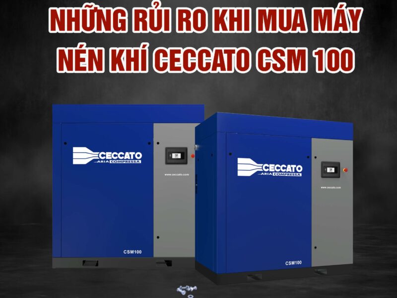 NHỮNG RỦI RO KHI MUA MÁY NÉN KHÍ CECCATO CSM 100