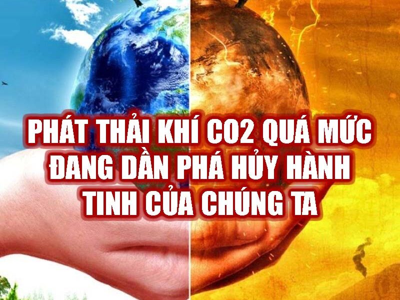 Phát thải khí CO2 quá mức đang phá hủy hành tinh của chúng ta