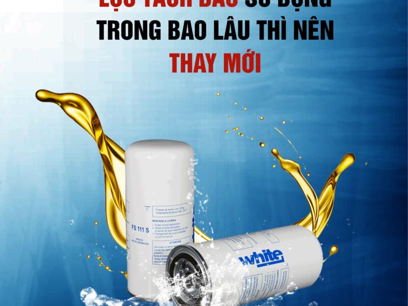 LỌC TÁCH DẦU SỬ DỤNG TRONG BAO LÂU THÌ NÊN THAY MỚI